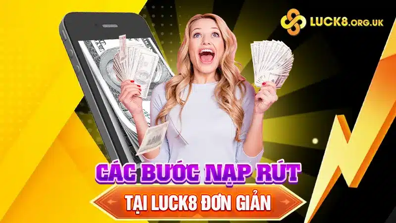 Các bước nạp rút tại Luck8 đơn giản