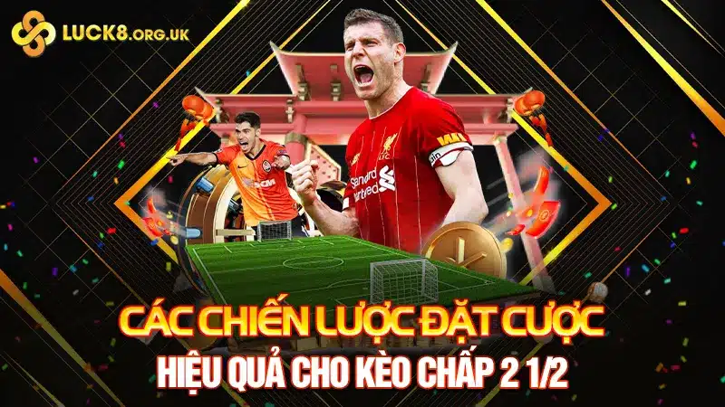 Các Chiến Lược Đặt Cược Hiệu Quả Cho Kèo Chấp 2 1/2