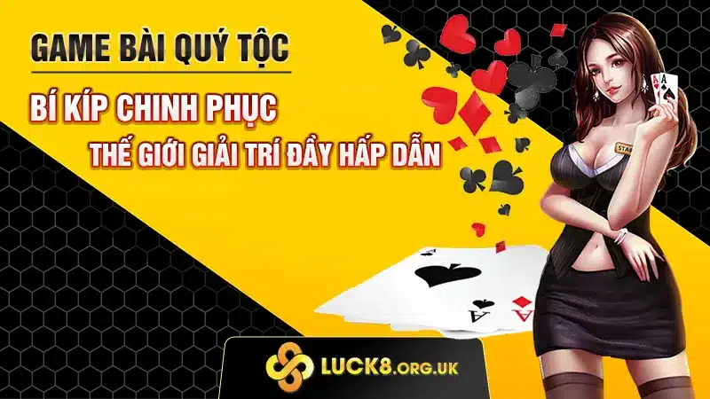 Game Bài Quý Tộc tại LUCK8 - Nâng Tầm Trải Nghiệm Giải Trí: