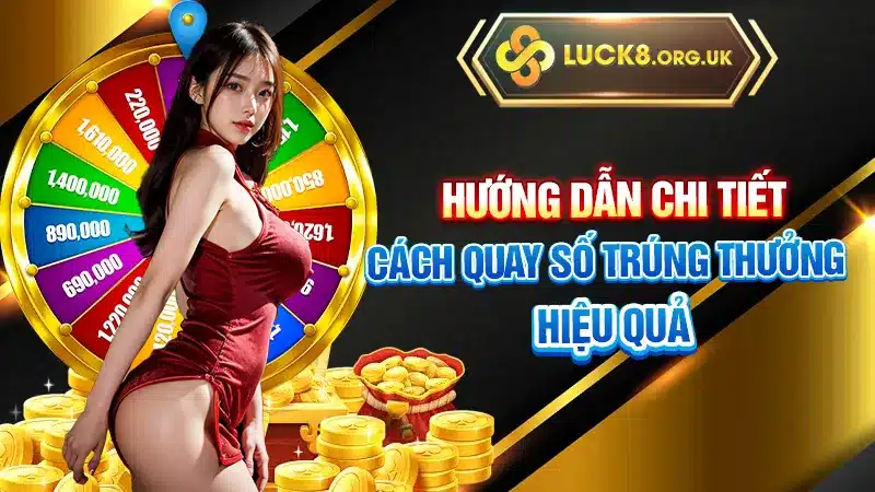 Hướng dẫn chi tiết cách quay số trúng thưởng hiệu quả