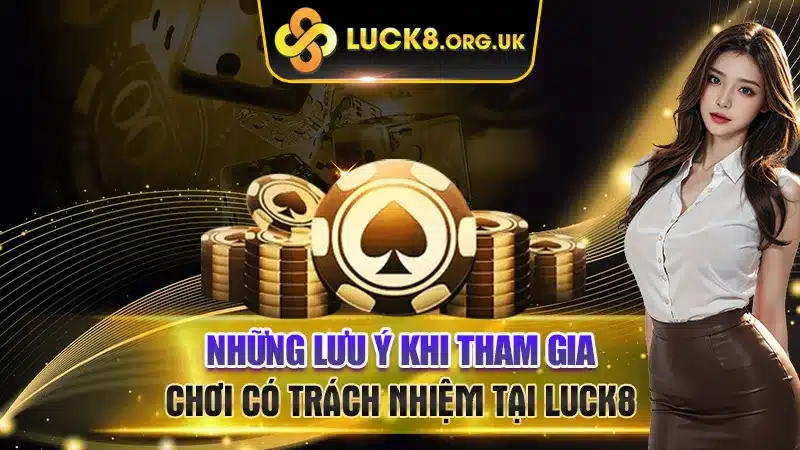 Những lưu ý khi tham gia chơi có trách nhiệm tại Luck8