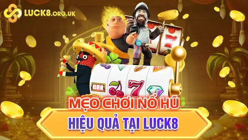 Mẹo chơi Nổ Hũ hiệu quả tại Luck8