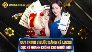 Quy Trình 3 Bước Đăng Ký LUCK8 Cực Kỳ Nhanh Chóng Cho Người Mới