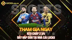 Tham Gia Ngay Kèo Chấp 2 3/4 Đầy Hấp Dẫn Tại Nhà Cái Luck8